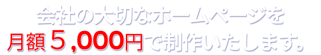 会社にとって大切なホームページを月額5,000円で全てリモートで制作いたします。