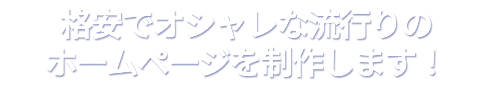 格安でオシャレな流行りのホームページを！